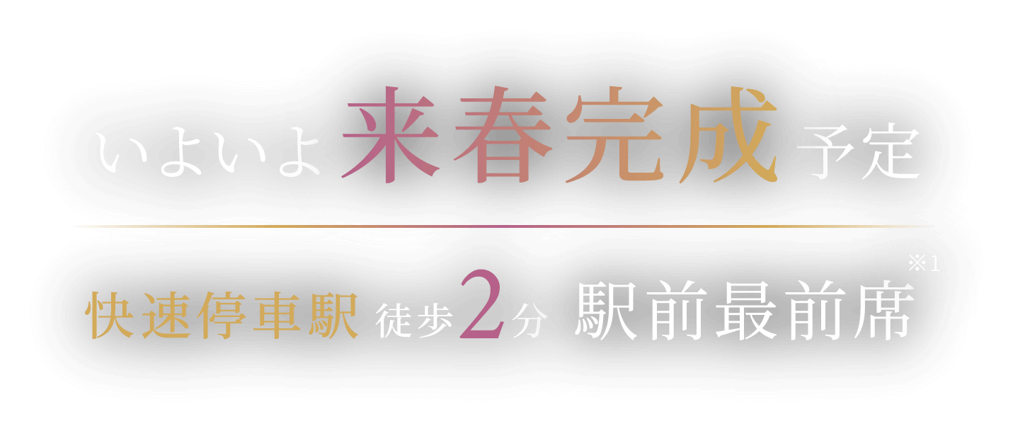 いよいよ来春完成予定 快速停車駅徒歩2分 駅前最前席